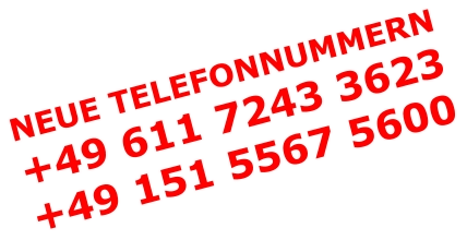 NEUE TELEFONNUMMERN +49 611 7243 3623 +49 151 5567 5600